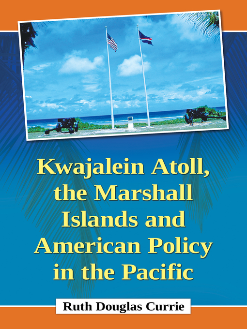 Title details for Kwajalein Atoll, the Marshall Islands and American Policy in the Pacific by Ruth Douglas Currie - Available